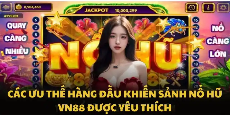 Các ưu thế hàng đầu khiến sảnh nổ hũ VN88 được yêu thích