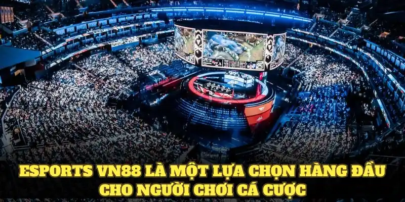 Esports VN88 là một lựa chọn hàng đầu cho người chơi cá cược
