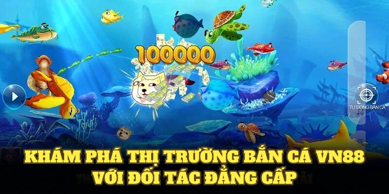 Khám phá thị trường bắn cá VN88 với đối tác đẳng cấp