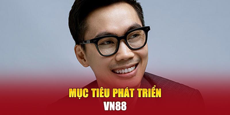 Mục tiêu phát triển VN88 dưới sự dẫn dắt của Kiều Việt Phong