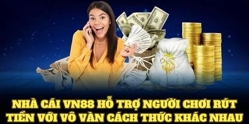 Nhà cái VN88 hỗ trợ người chơi rút tiền với vô vàn cách thức khác nhau