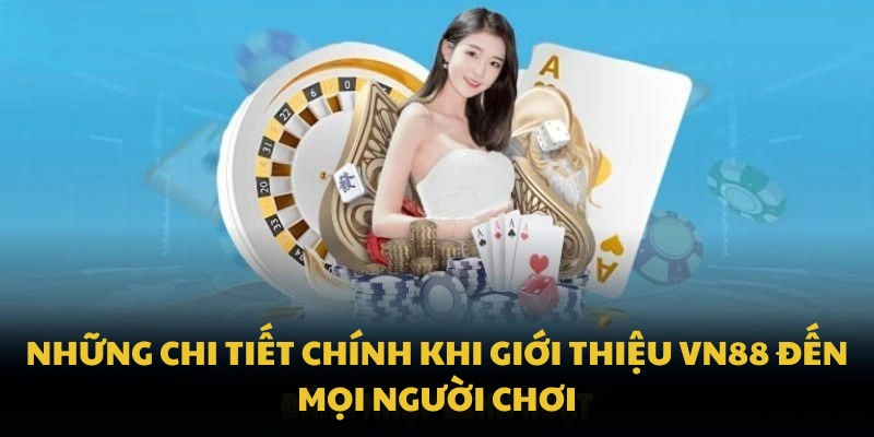 Những chi tiết chính khi giới thiệu VN88 đến mọi người chơi