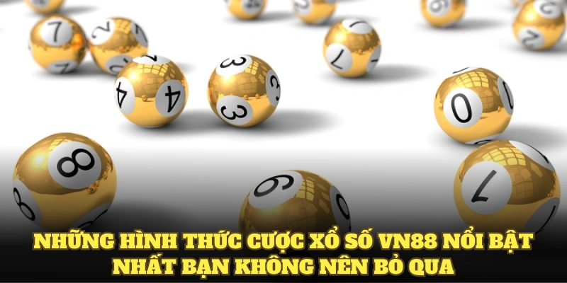 Những hình thức cược xổ số VN88 nổi bật nhất bạn không nên bỏ qua