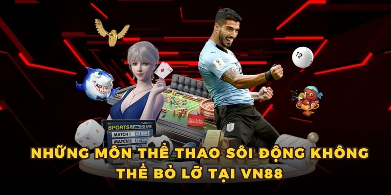 Những môn thể thao sôi động không thể bỏ lỡ tại VN88