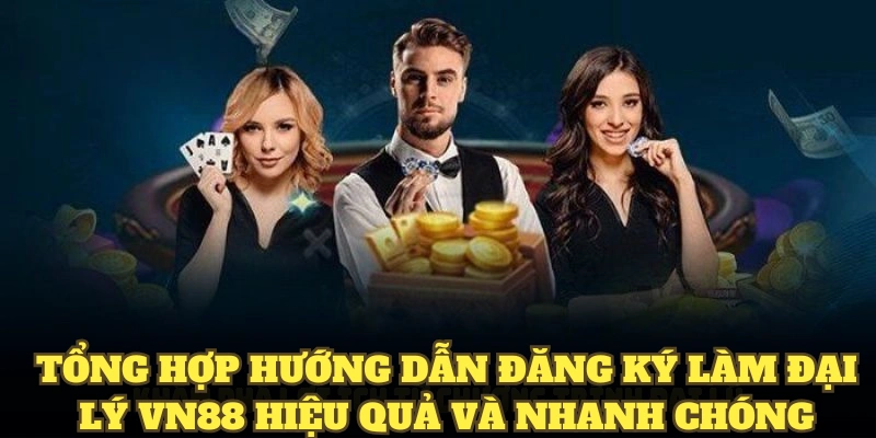 Tổng hợp hướng dẫn đăng ký làm đại lý VN88 hiệu quả và nhanh chóng